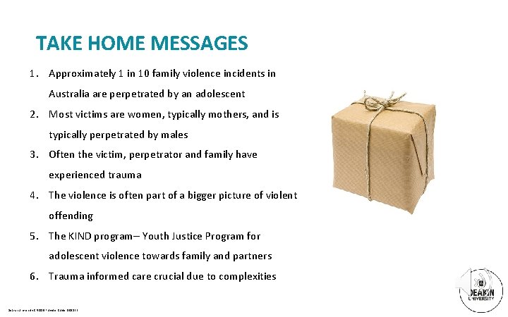 TAKE HOME MESSAGES 1. Approximately 1 in 10 family violence incidents in Australia are