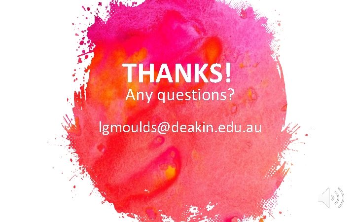 THANKS! Any questions? lgmoulds@deakin. edu. au 