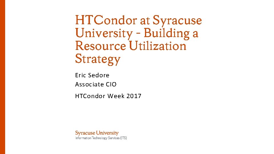 HTCondor at Syracuse University – Building a Resource Utilization Strategy Eric Sedore Associate CIO