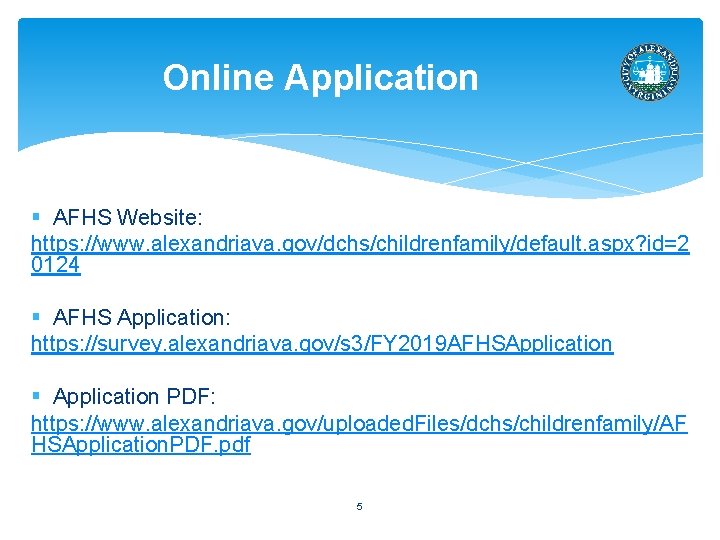 Online Application § AFHS Website: https: //www. alexandriava. gov/dchs/childrenfamily/default. aspx? id=2 0124 § AFHS