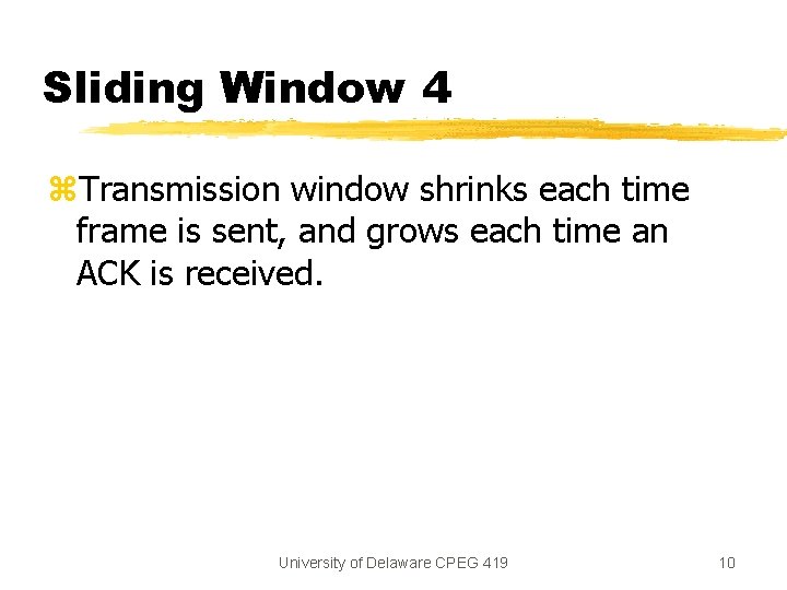 Sliding Window 4 z. Transmission window shrinks each time frame is sent, and grows Sliding Window 4 z. Transmission window shrinks each time frame is sent, and grows