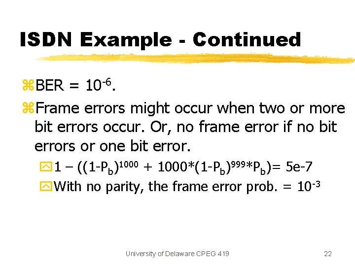 ISDN Example - Continued z. BER = 10 -6. z. Frame errors might occur ISDN Example - Continued z. BER = 10 -6. z. Frame errors might occur