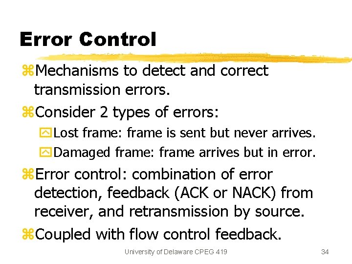Error Control z. Mechanisms to detect and correct transmission errors. z. Consider 2 types Error Control z. Mechanisms to detect and correct transmission errors. z. Consider 2 types