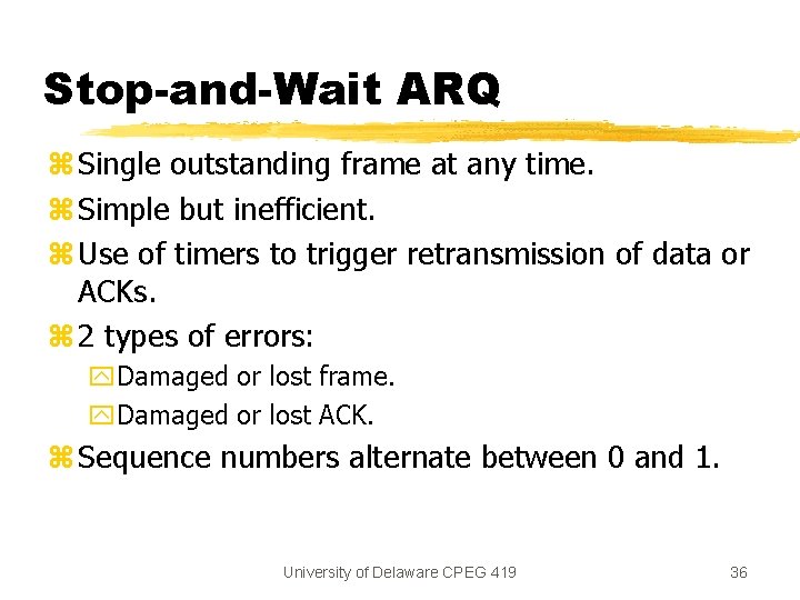 Stop-and-Wait ARQ z Single outstanding frame at any time. z Simple but inefficient. z Stop-and-Wait ARQ z Single outstanding frame at any time. z Simple but inefficient. z