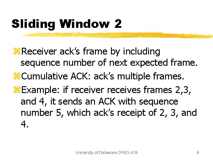 Sliding Window 2 z. Receiver ack’s frame by including sequence number of next expected Sliding Window 2 z. Receiver ack’s frame by including sequence number of next expected