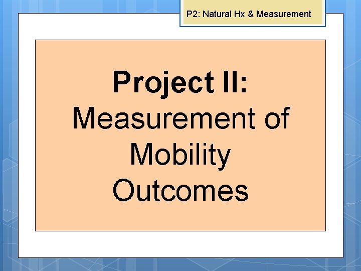 P 2: Natural Hx & Measurement Project II: Measurement of Mobility Outcomes Project I: