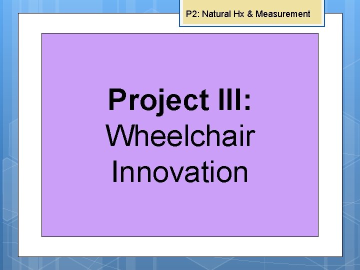 P 2: Natural Hx & Measurement Project III: Wheelchair Innovation Project II: Measurement of