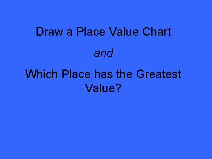 Draw a Place Value Chart and Which Place has the Greatest Value? 