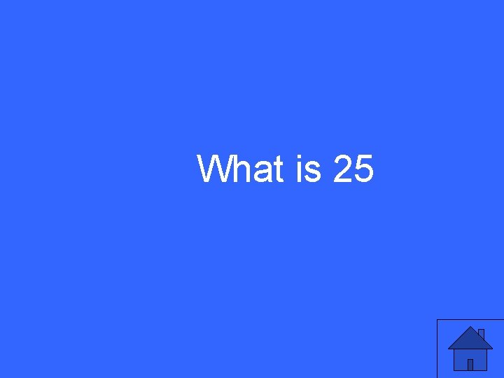 What is 25 