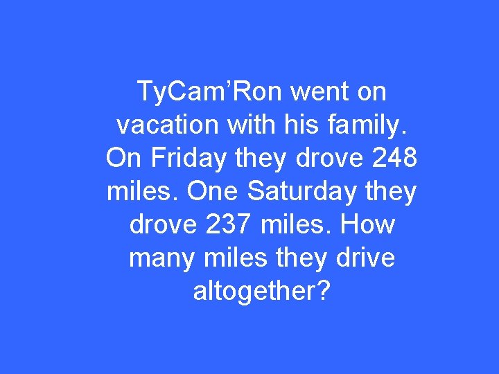 Ty. Cam’Ron went on vacation with his family. On Friday they drove 248 miles.