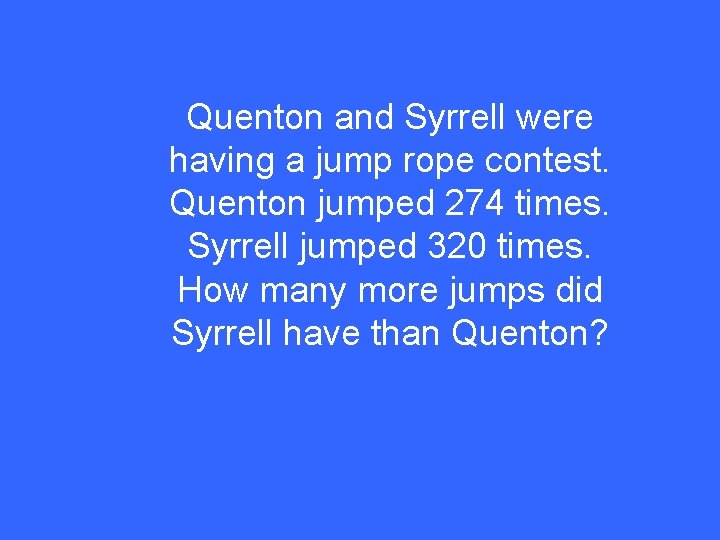 Quenton and Syrrell were having a jump rope contest. Quenton jumped 274 times. Syrrell