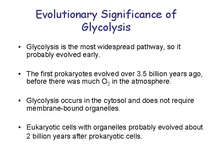 Evolutionary Significance of Glycolysis • Glycolysis is the most widespread pathway, so it probably