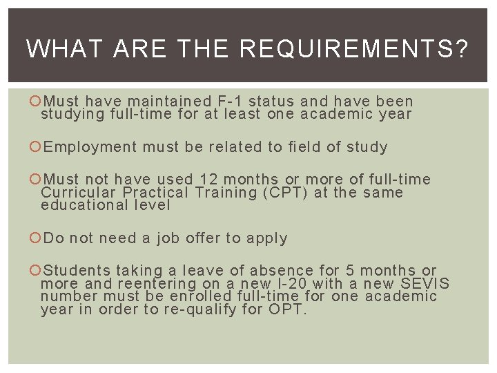 WHAT ARE THE REQUIREMENTS? Must have maintained F-1 status and have been studying full-time