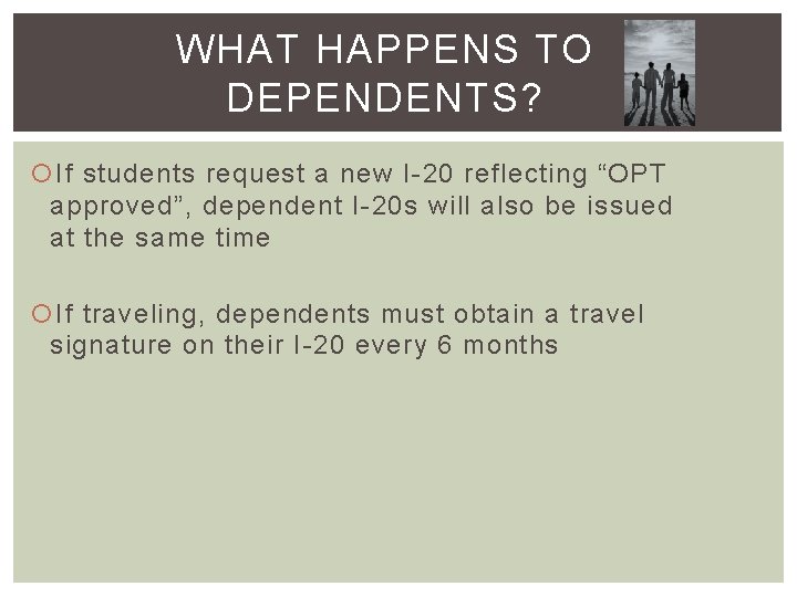 WHAT HAPPENS TO DEPENDENTS? If students request a new I-20 reflecting “OPT approved”, dependent