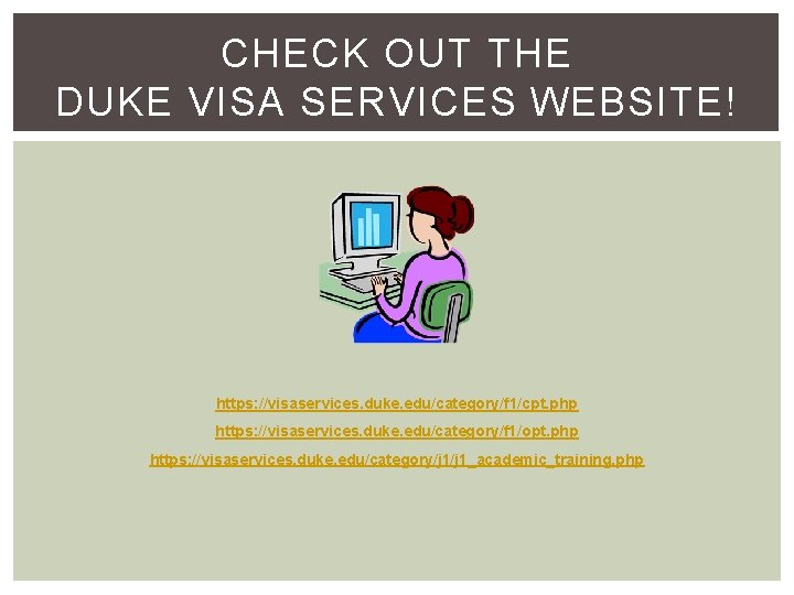 CHECK OUT THE DUKE VISA SERVICES WEBSITE! https: //visaservices. duke. edu/category/f 1/cpt. php https: