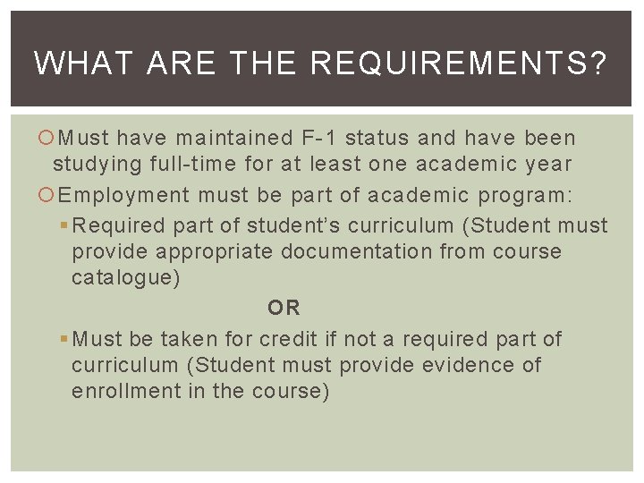 WHAT ARE THE REQUIREMENTS? Must have maintained F-1 status and have been studying full-time