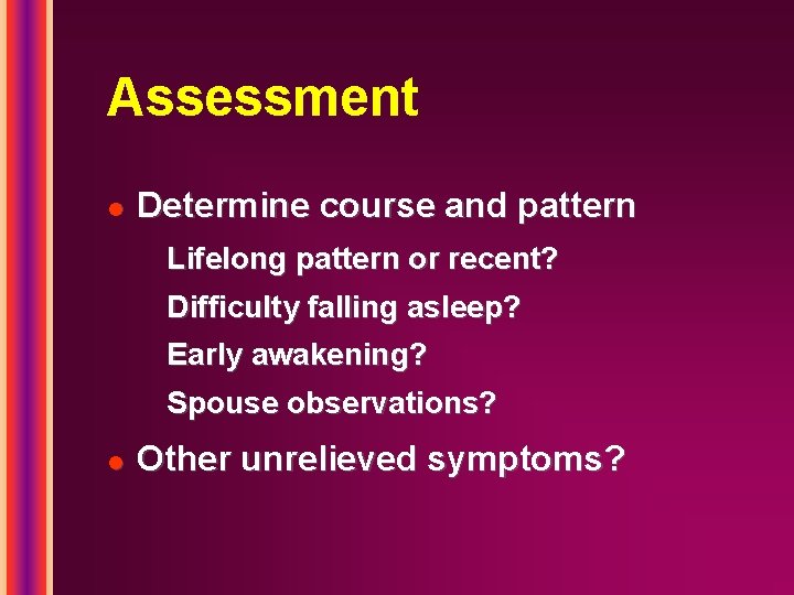 Assessment l Determine course and pattern Lifelong pattern or recent? Difficulty falling asleep? Early