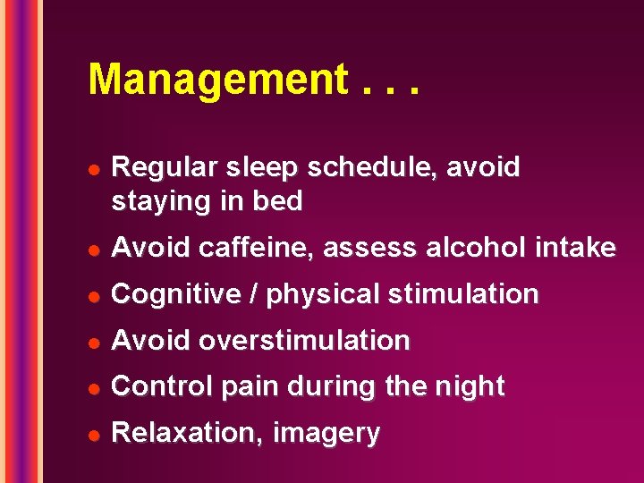 Management. . . l Regular sleep schedule, avoid staying in bed l Avoid caffeine,