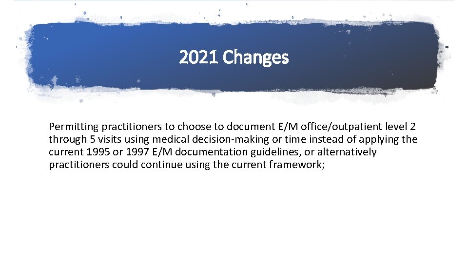 2021 Changes Permitting practitioners to choose to document E/M office/outpatient level 2 through 5