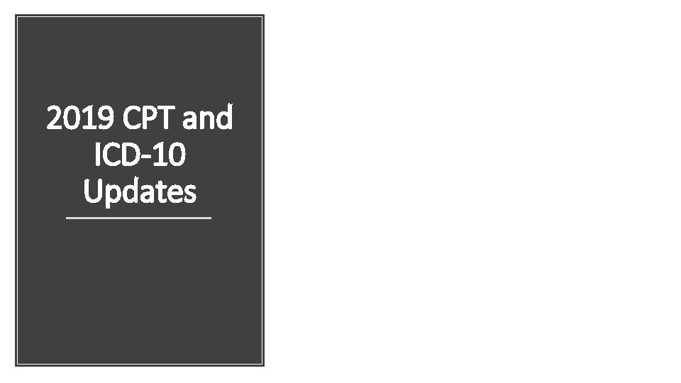 2019 CPT and ICD-10 Updates 