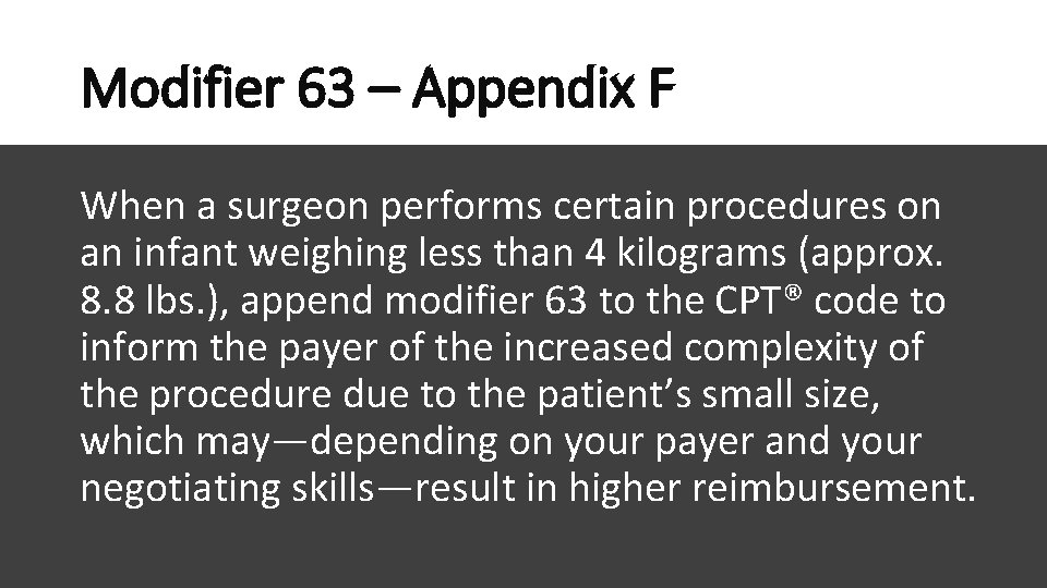 Modifier 63 – Appendix F When a surgeon performs certain procedures on an infant