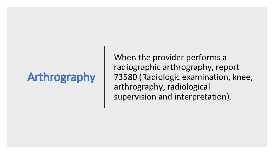 Arthrography When the provider performs a radiographic arthrography, report 73580 (Radiologic examination, knee, arthrography,