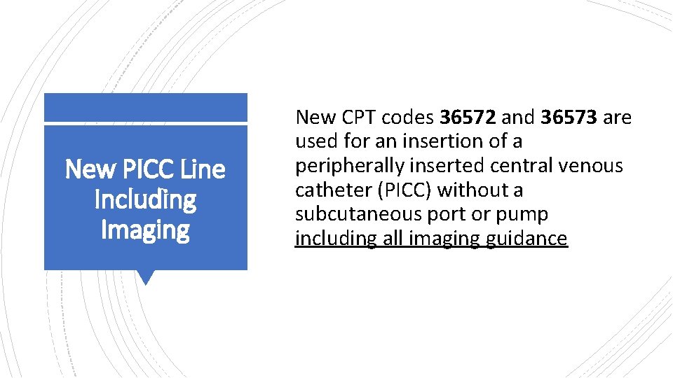 New PICC Line Including Imaging New CPT codes 36572 and 36573 are used for
