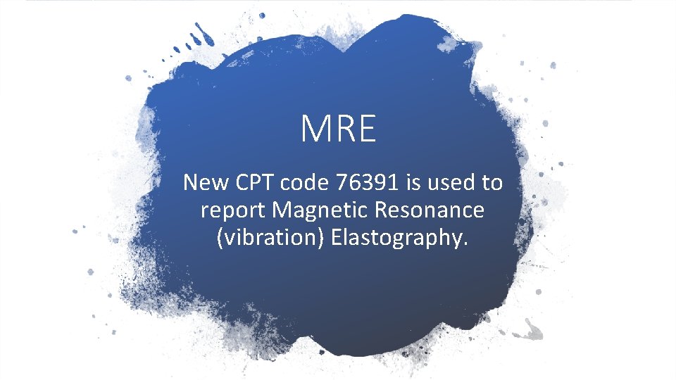MRE New CPT code 76391 is used to report Magnetic Resonance (vibration) Elastography. 