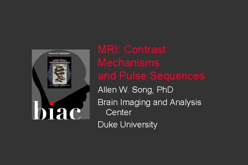 MRI: Contrast Mechanisms and Pulse Sequences Allen W. Song, Ph. D Brain Imaging and