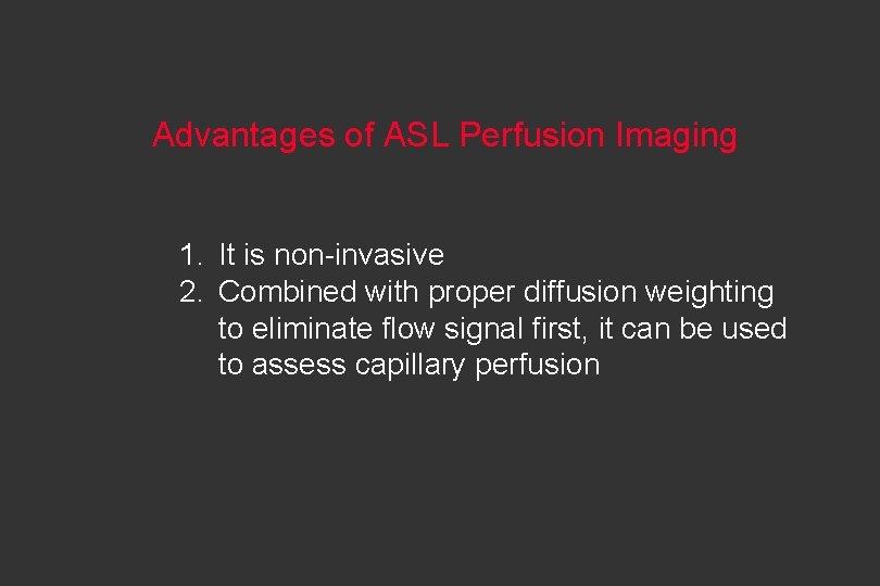 Advantages of ASL Perfusion Imaging 1. It is non-invasive 2. Combined with proper diffusion