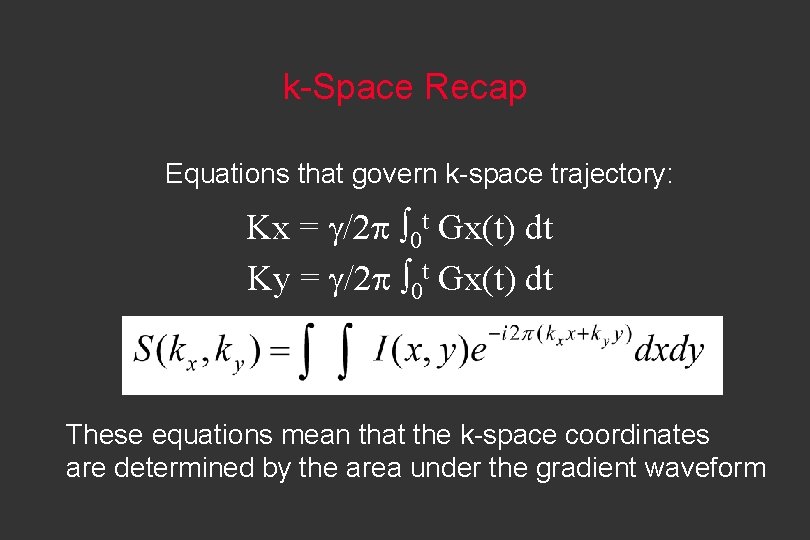 k-Space Recap Equations that govern k-space trajectory: Kx = g/2 p 0 t Gx(t)