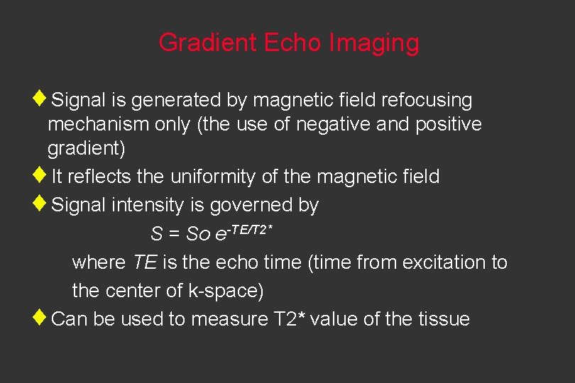 Gradient Echo Imaging ¨Signal is generated by magnetic field refocusing mechanism only (the use