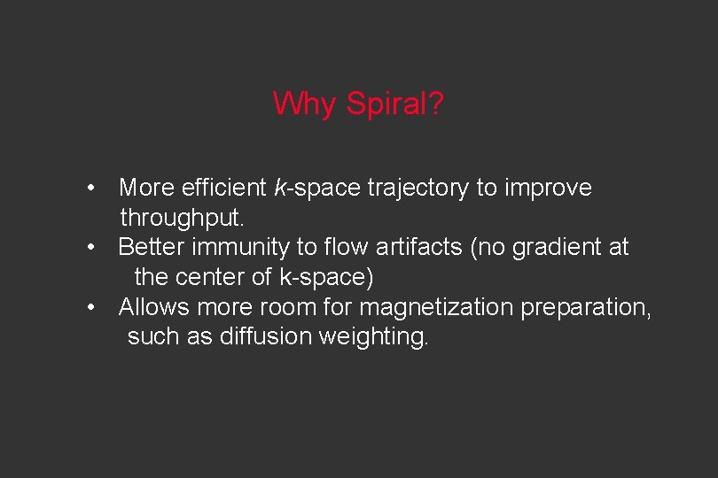 Why Spiral? • More efficient k-space trajectory to improve throughput. • Better immunity to