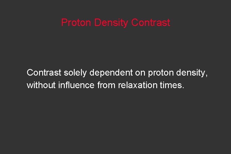 Proton Density Contrast solely dependent on proton density, without influence from relaxation times. 