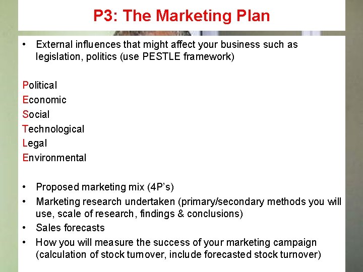 P 3: The Marketing Plan • External influences that might affect your business such