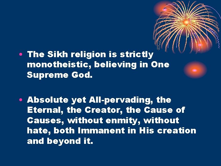  • The Sikh religion is strictly monotheistic, believing in One Supreme God. •