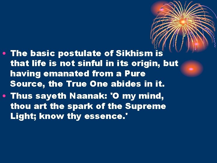  • The basic postulate of Sikhism is that life is not sinful in