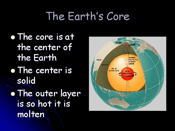 The Earth’s Core l The core is at the center of the Earth l