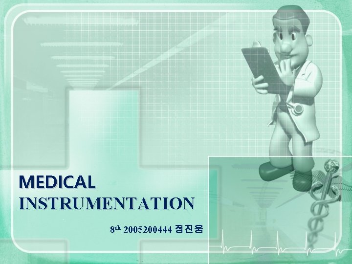 MEDICAL INSTRUMENTATION 8 th 2005200444 정진웅 