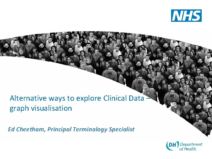 Alternative ways to explore Clinical Data – graph visualisation Ed Cheetham, Principal Terminology Specialist