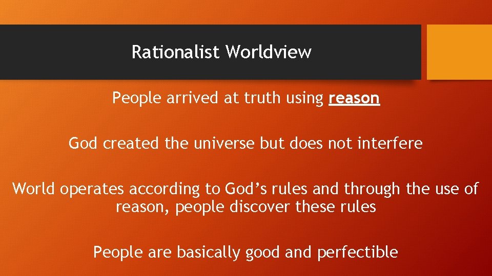 Rationalist Worldview People arrived at truth using reason God created the universe but does