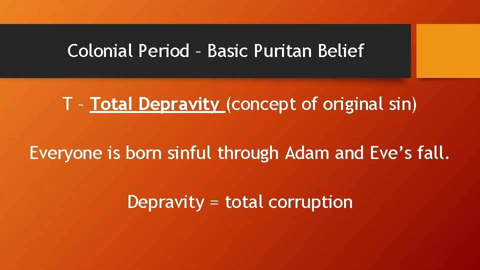 Colonial Period – Basic Puritan Belief T – Total Depravity (concept of original sin)