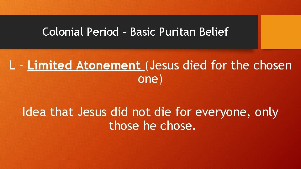 Colonial Period – Basic Puritan Belief L – Limited Atonement (Jesus died for the