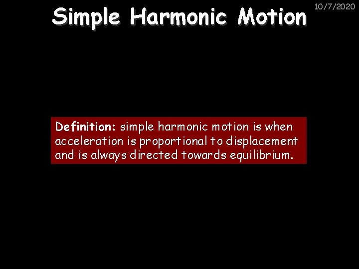 Simple Harmonic Motion Definition: simple harmonic motion is when acceleration is proportional to displacement