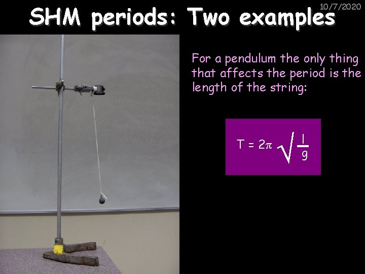 SHM periods: Two examples 10/7/2020 For a pendulum the only thing that affects the