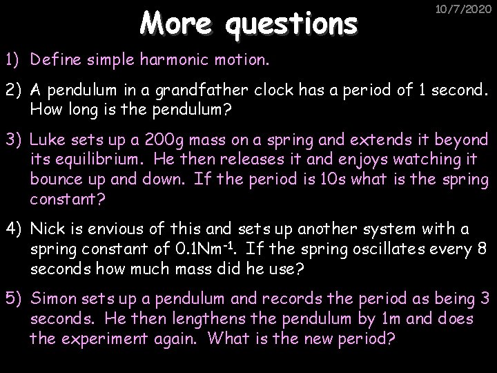 More questions 10/7/2020 1) Define simple harmonic motion. 2) A pendulum in a grandfather