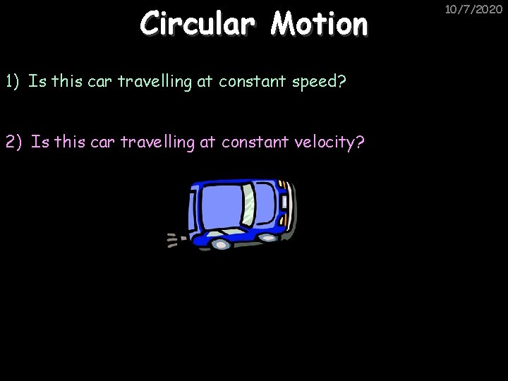 Circular Motion 1) Is this car travelling at constant speed? 2) Is this car