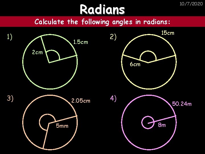 Radians 10/7/2020 Calculate the following angles in radians: 1) 1. 5 cm 15 cm
