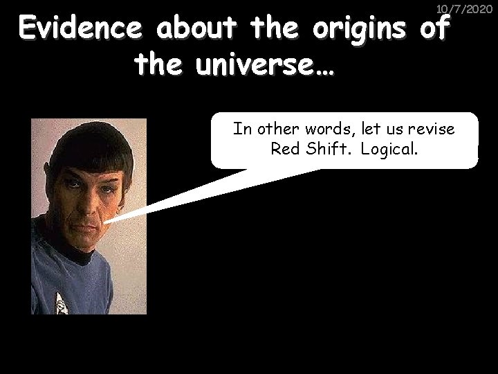 10/7/2020 Evidence about the origins of the universe… In other words, let us revise