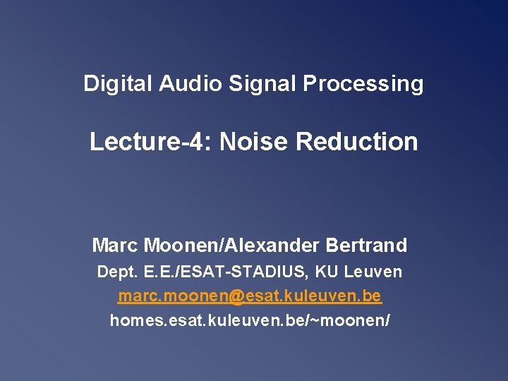 Digital Audio Signal Processing Lecture-4: Noise Reduction Marc Moonen/Alexander Bertrand Dept. E. E. /ESAT-STADIUS,